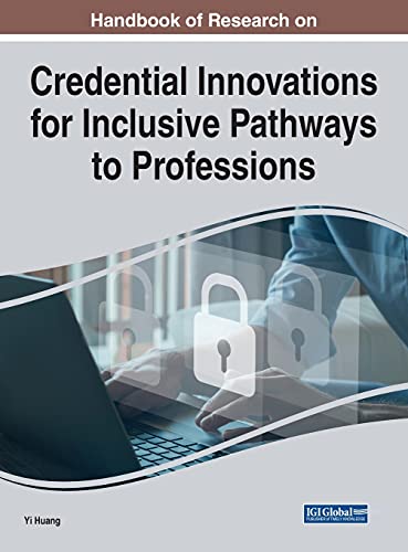 Handbook of Research on Credential Innovations for Inclusive Pathways to Professions (Advances in Higher Education and Professional Development)
