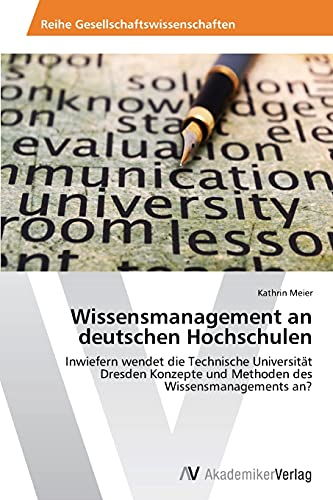 Wissensmanagement an deutschen Hochschulen: Inwiefern wendet die Technische Universität Dresden Konzepte und Methoden des Wissensmanagements an?