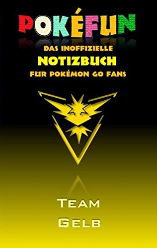 POKEFUN - Das inoffizielle Notizbuch (Team Gelb) für Pokemon GO Fans: Notebook, Einschreibbuch, Tagebuch, Kritzelbuch, Notizbuch im praktischen ... Geschenkbuch (Pokemon GO Lachen & Spaß)