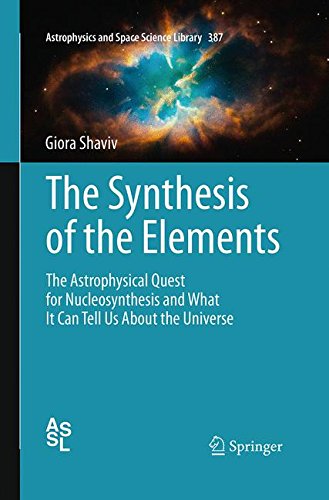 The Synthesis of the Elements: The Astrophysical Quest for Nucleosynthesis and What It Can Tell Us About the Universe (Astrophysics and Space Science Library, Band 387)