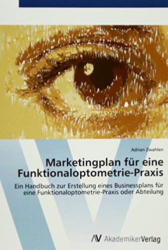 Marketingplan für eine Funktionaloptometrie-Praxis: Ein Handbuch zur Erstellung eines Businessplans für eine Funktionaloptometrie-Praxis oder Abteilung