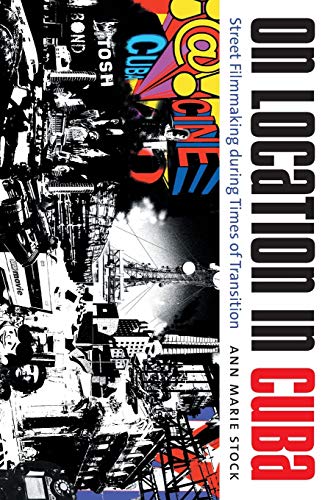 On Location in Cuba: Street Filmmaking during Times of Transition (Envisioning Cuba)