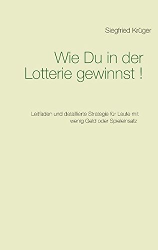 Wie Du in der Lotterie gewinnst!: Leitfaden und detaillierte Strategie für Leute mit wenig Geld oder Spieleinsatz