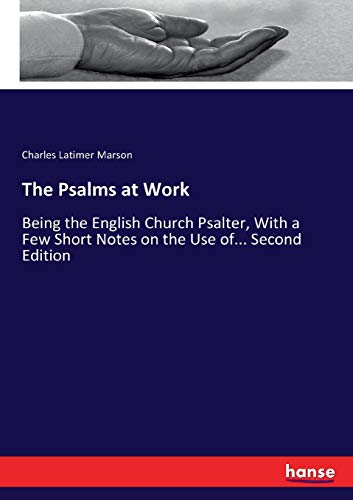 The Psalms at Work: Being the English Church Psalter, With a Few Short Notes on the Use of... Second Edition