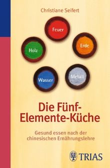 Die Fünf-Elemente-Küche: Gesund essen nach der chinesischen Ernährungslehre