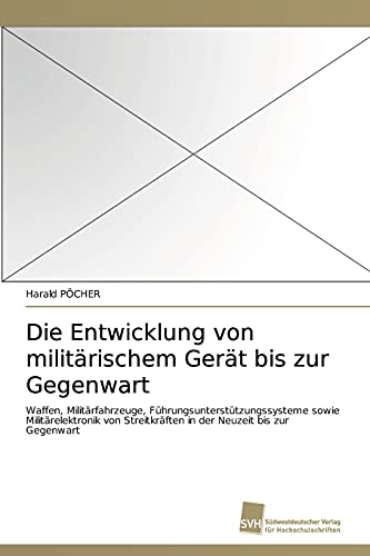 Die Entwicklung von militärischem Gerät bis zur Gegenwart: Waffen, Militärfahrzeuge, Führungsunterstützungssysteme sowie Militärelektronik von Streitkräften in der Neuzeit bis zur Gegenwart