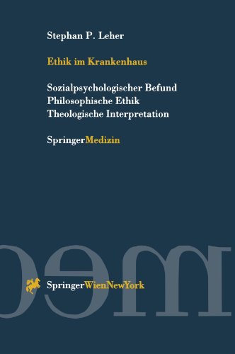 Ethik im Krankenhaus: Sozialpsychologischer Befund Philosophische Ethik Theologische Interpretation