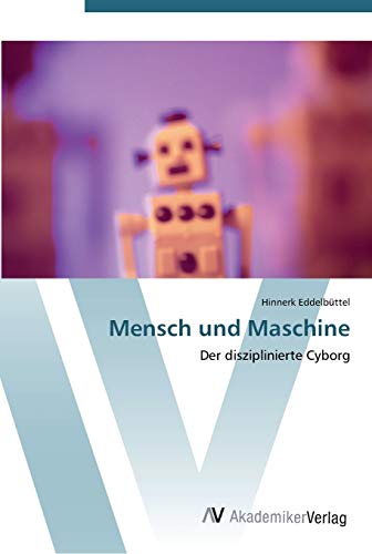 Mensch und Maschine: Der disziplinierte Cyborg