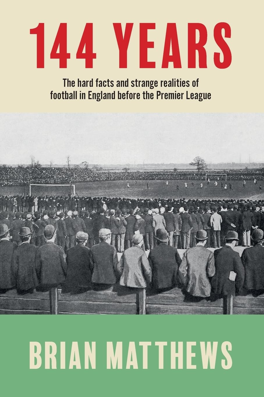 144 Years: The Hard Facts and Strange Realities of Football in England Before the Premier League
