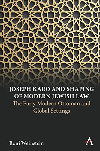 Joseph Karo and Shaping of Modern Jewish Law: The Early Modern Ottoman and Global Settings (Anthem Intercultural Transfer Studies)
