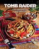 Tomb Raider: Das offizielle Kochbuch: Plus: Laras exklusive Reisetipps
