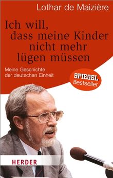 Ich will, dass meine Kinder nicht mehr lügen müssen: Meine Geschichte der deutschen Einheit (HERDER spektrum)