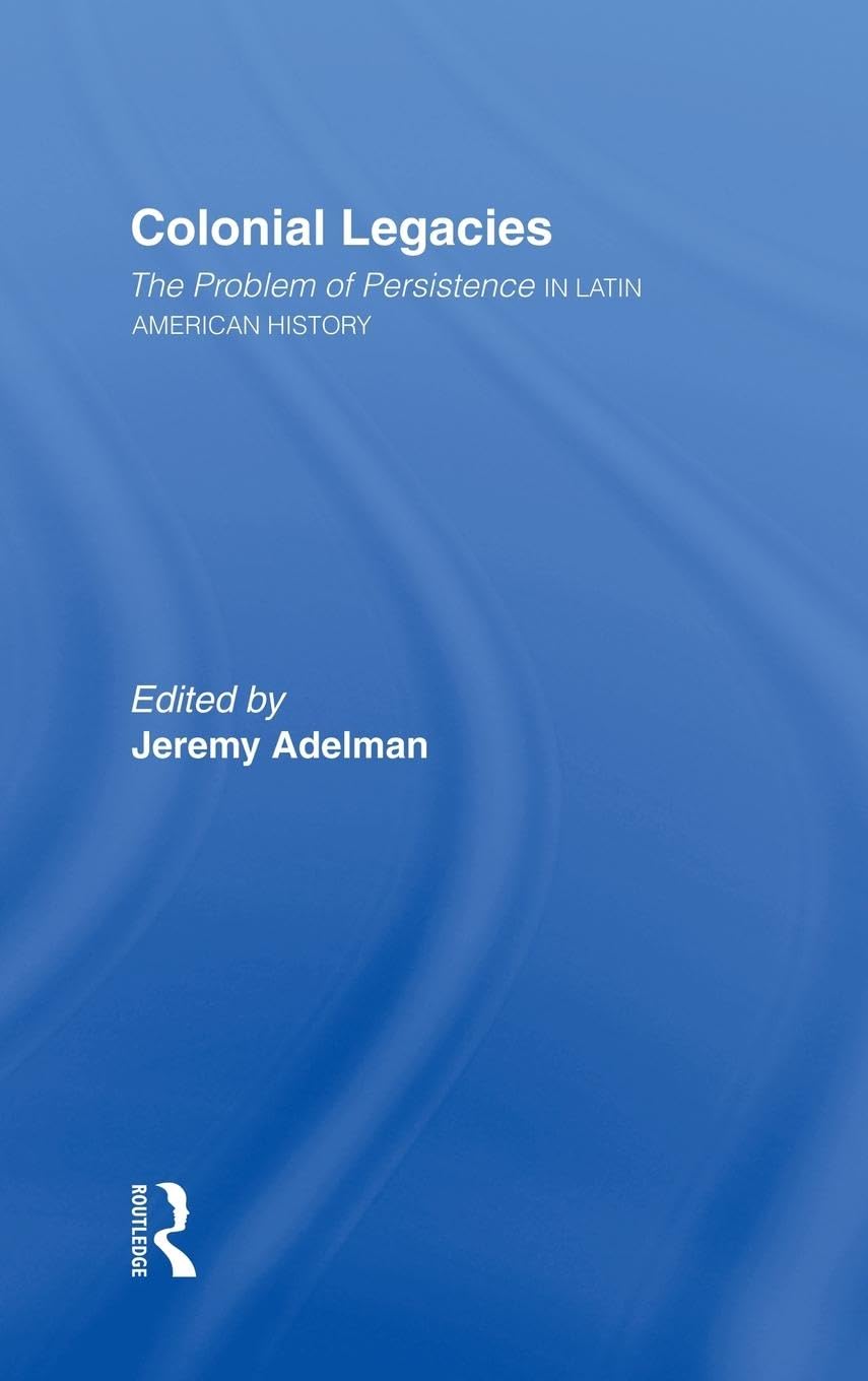 Colonial Legacies: The Problem of Persistence in Latin American History