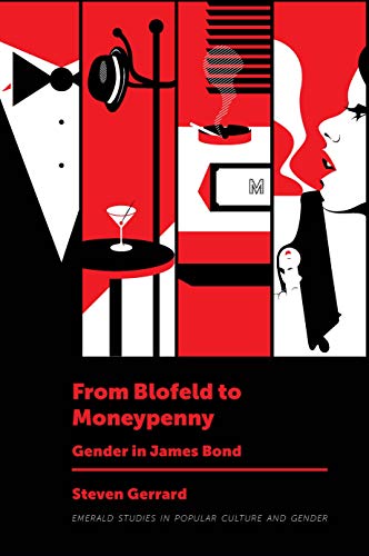 From Blofeld to Moneypenny: Gender in James Bond (Emerald Studies in Popular Culture and Gender)