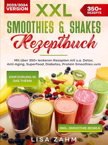 XXL Smoothies & Shakes Rezeptbuch: Mit über 350+ leckeren Rezepten mit u.a. Detox, Anti-Aging, Superfood, Diabetes, Protein Smoothies uvm.
