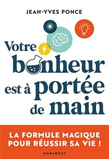 Votre bonheur est à portée de main : la formule magique pour réussir sa vie