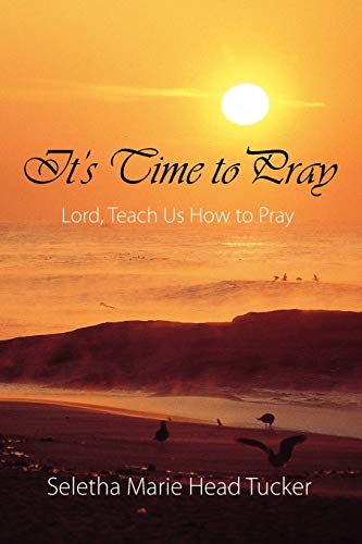 It's Time to Pray: Lord, Teach Us How to Pray