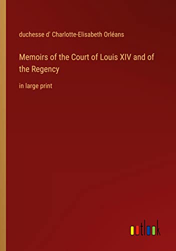 Memoirs of the Court of Louis XIV and of the Regency: in large print