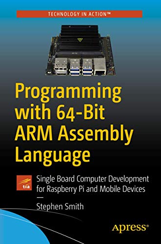Stephen Smith Programming With 64-Bit Arm Assembly Language, Single Board Computer Development For Raspberry Pi And Mobile Devices