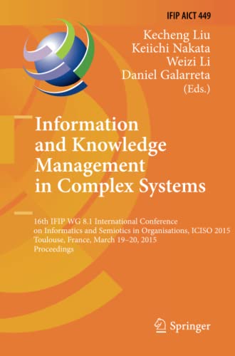 Information and Knowledge Management in Complex Systems: 16th IFIP WG 8.1 International Conference on Informatics and Semiotics in Organisations, ... and Communication Technology, Band 449)