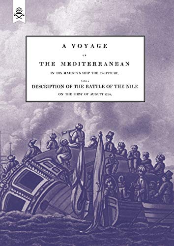 A VOYAGE UP THE MEDITERRANEAN IN HIS MAJESTY'S SHIP THE SWIFTSURE.One of The Squadron Under The Command of Rear - Admiral Baron Nelson of the Nile, ... With A Description of The Battle of The Nile
