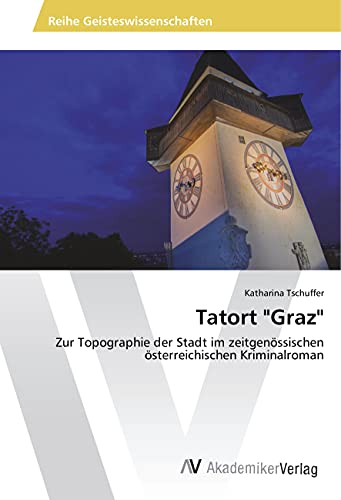 Tatort Graz: Zur Topographie der Stadt im zeitgenössischen österreichischen Kriminalroman