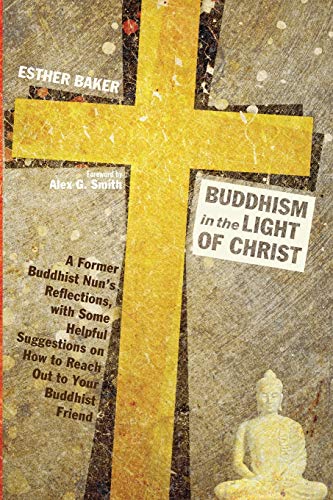 Esther Baker Buddhism In The Light Of Christ, A Former Buddhist Nun's Reflections, With Some Helpful Suggestions On How To Reach Out To Your Buddhist Friend