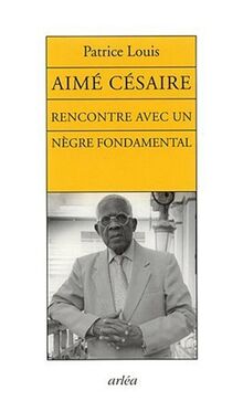 Aimé Césaire : rencontre avec un Nègre fondamental