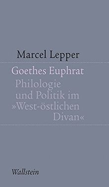 Goethes Euphrat: Philologie und Politik im 'West-östlichen Divan' (Kleine Schriften zur literarischen Ästhetik und Hermeneutik)