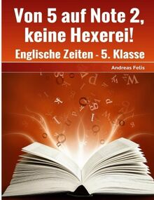 Von 5 auf Note 2, keine Hexerei!: Englische Zeiten - 5. Klasse (Englische Grammatik, Band 1)