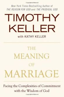 The Meaning of Marriage: Facing the Complexities of Commitment with the Wisdom of God