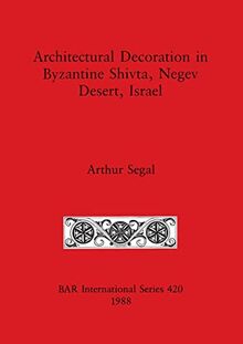 Architectural Decoration in Byzantine Shivta, Negev Desert, Israel (British Archaeological Reports British Series, Band 420)