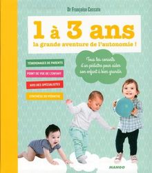 1 à 3 ans, la grande aventure de l'autonomie ! : tous les conseils d'un pédiatre pour aider son enfant à bien grandir