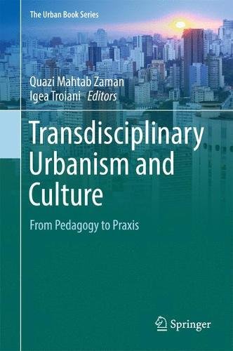 Transdisciplinary Urbanism and Culture: From Pedagogy to Praxis (The Urban Book Series)