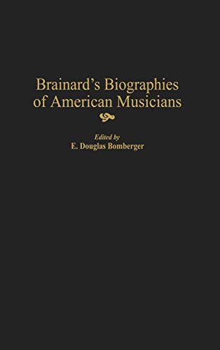 Brainard's Biographies of American Musicians (Music Reference Collection)