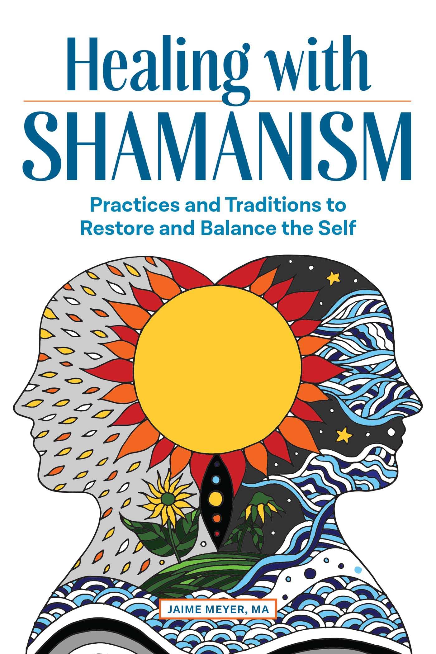 Jaime Meyer Ma Healing With Shamanism, Practices And Traditions To Restore And Balance The Self