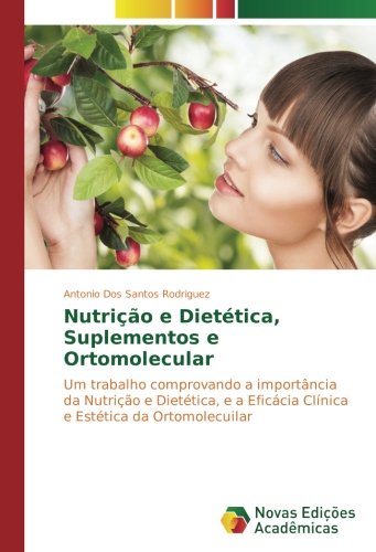 Nutrição e Dietética, Suplementos e Ortomolecular: Um trabalho comprovando a importância da Nutrição e Dietética, e a Eficácia Clínica e Estética da Ortomolecuilar