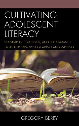 Cultivating Adolescent Literacy: Standards, Strategies, and Performance Tasks for Improving Reading and Writing