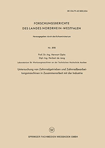 Untersuchung von Zahnradgetrieben und Zahnradbearbeitungsmaschinen in Zusammenarbeit mit der Industrie (Forschungsberichte des Landes Nordrhein-Westfalen, 898, Band 898)