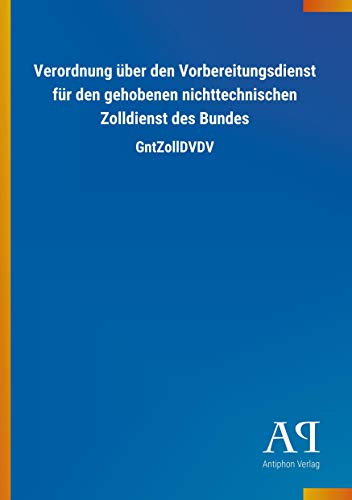 Verordnung über den Vorbereitungsdienst für den gehobenen nichttechnischen Zolldienst des Bundes: GntZollDVDV