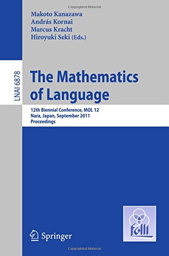 The Mathematics of Language: 12th Biennial Conference, M.O.L. 12, Nara, Japan, September 6-8, 2011, Proceedings (Lecture Notes in Computer Science / Lecture Notes in Artificial Intelligence)