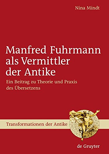 Manfred Fuhrmann als Vermittler der Antike: Ein Beitrag zu Theorie und Praxis des Übersetzens (Transformationen der Antike, Band 5)