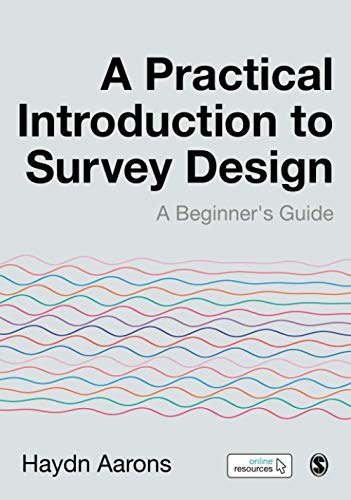A Practical Introduction to Survey Design: A Beginner's Guide: A Beginner′s Guide