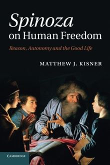 Spinoza on Human Freedom: Reason, Autonomy And The Good Life