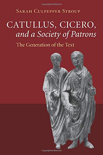 Catullus, Cicero, and a Society of Patrons: The Generation Of The Text