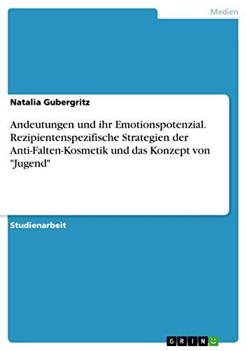 Andeutungen und ihr Emotionspotenzial. Rezipientenspezifische Strategien der Anti-Falten-Kosmetik und das Konzept von Jugend