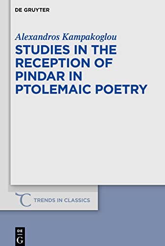 Studies in the Reception of Pindar in Ptolemaic Poetry (Trends in Classics - Supplementary Volumes, 76)