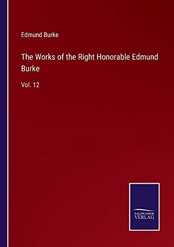 The Works of the Right Honorable Edmund Burke: Vol. 12