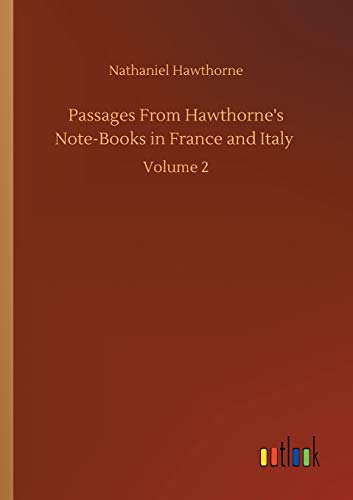 Passages From Hawthorne's Note-Books in France and Italy: Volume 2