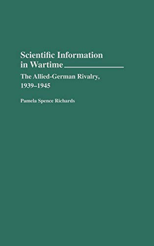 Scientific Information in Wartime: The Allied-German Rivalry, 1939-1945 (Contributions in Military Studies)
